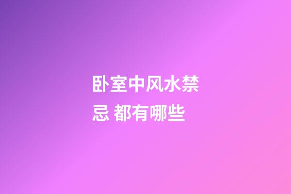 卧室中风水禁忌 都有哪些